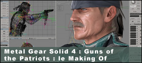 Dossier - Metal Gear Solid 4 : Guns of the Patriots : le Making Of
