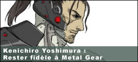 Dossier - Kenichiro Yoshimura : Rester fidèle à Metal Gear