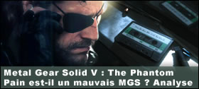 Dossier - Metal Gear Solid V : The Phantom Pain est-il un mauvais MGS ? Analyse de ce 5ème épisode