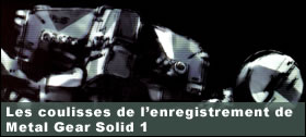 Dossier - Les coulisses de l'enregistrement de Metal Gear Solid 1
